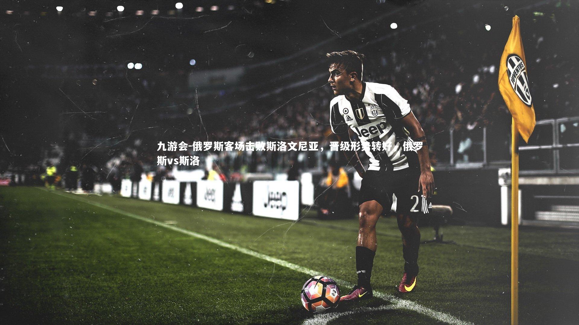 俄罗斯客场击败斯洛文尼亚,晋级形势转好,俄罗斯vs斯洛