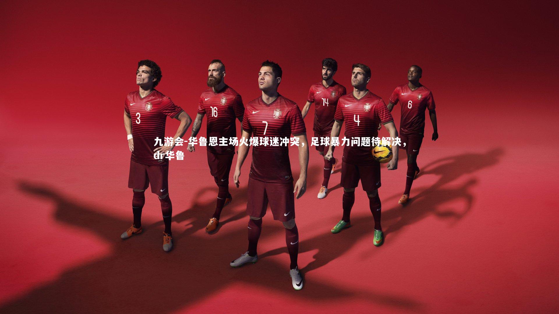 华鲁恩主场火爆球迷冲突，足球暴力问题待解决，dr华鲁